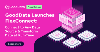 GoodData Launches FlexConnect: Connect to Any Data Source & Transform Data at Run-Time